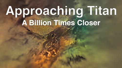 Approaching Titan A Billion Times Closer